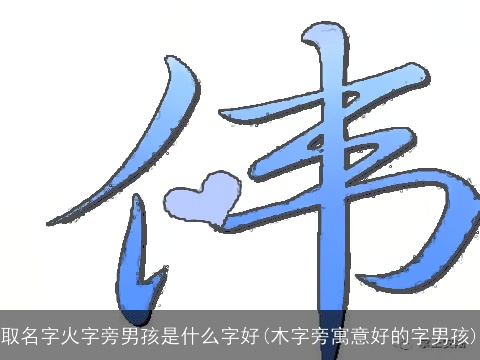 取名字火字旁男孩是什么字好(木字旁寓意好的字男孩)