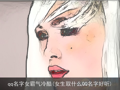 qq名字女霸气冷酷(女生取什么QQ名字好听)