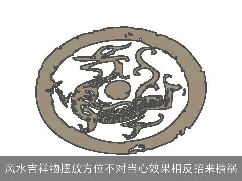 风水吉祥物摆放方位不对当心效果相反招来横祸