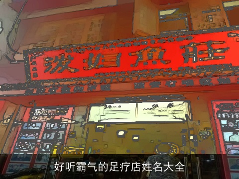 好听霸气的足疗店姓名大全