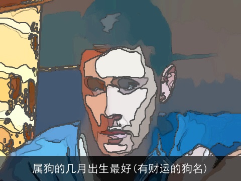 属狗的几月出生最好(有财运的狗名)