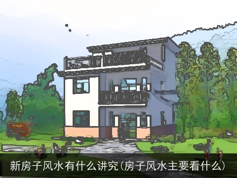 新房子风水有什么讲究(房子风水主要看什么)