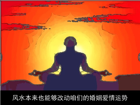 风水本来也能够改动咱们的婚姻爱情运势
