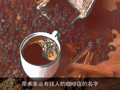 带来幸运有钱人的咖啡店的名字