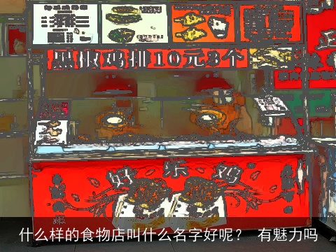 什么样的食物店叫什么名字好呢？ 有魅力吗