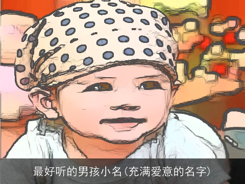 最好听的男孩小名(充满爱意的名字)