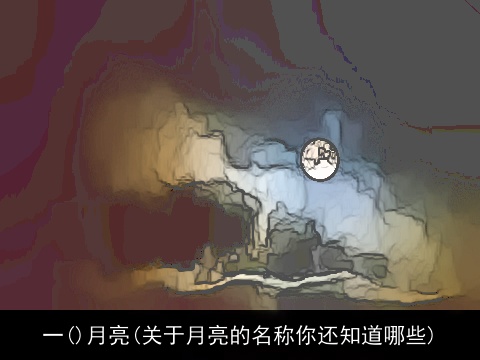 一()月亮(关于月亮的名称你还知道哪些)