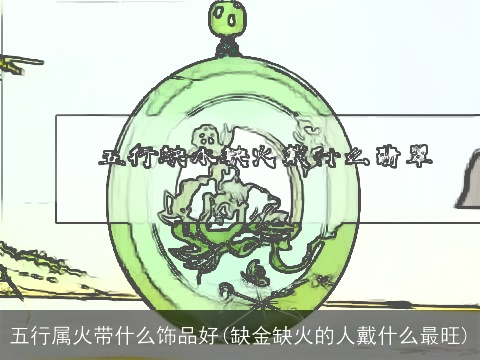五行属火带什么饰品好(缺金缺火的人戴什么最旺)