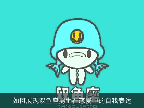 如何展现双鱼座男生在恋爱中的自我表达