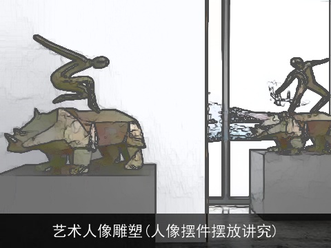 艺术人像雕塑(人像摆件摆放讲究) 艺术人像雕塑(人像摆件摆放讲究)