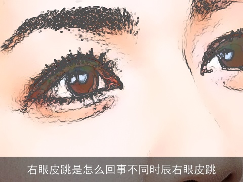 右眼皮跳是怎么回事不同时辰右眼皮跳