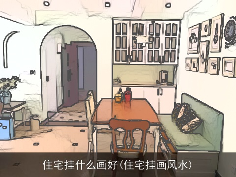 住宅挂什么画好(住宅挂画风水)