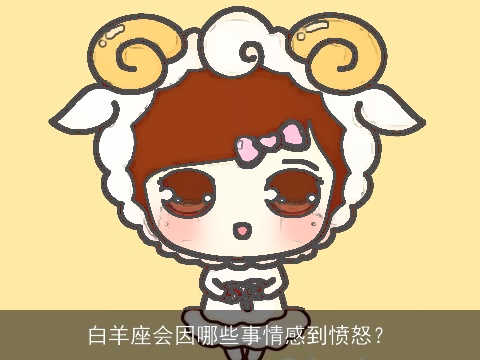 白羊座会因哪些事情感到愤怒？