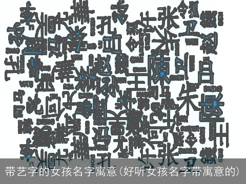带艺字的女孩名字寓意(好听女孩名字带寓意的)