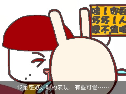 12星座嫉妒时的表现，有些可爱……