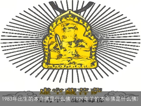 1983年出生的本命佛是什么佛(1979年羊的本命佛是什么佛)