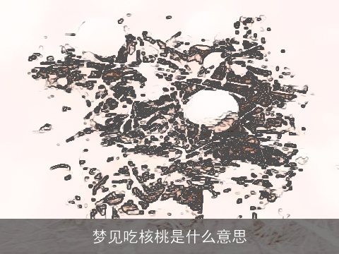 梦见吃核桃是什么意思