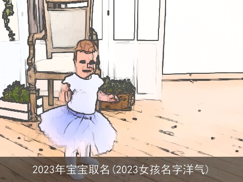2023年宝宝取名(2023女孩名字洋气)
