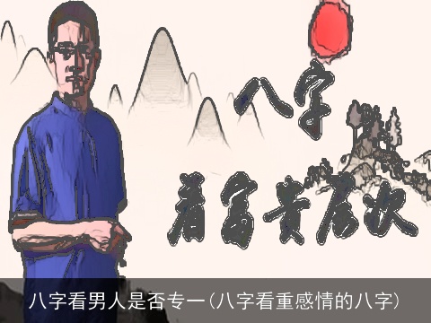 八字看男人是否专一(八字看重感情的八字)