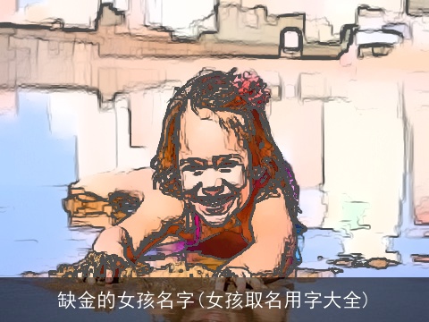 缺金的女孩名字(女孩取名用字大全)