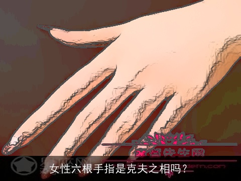 女性六根手指是克夫之相吗？