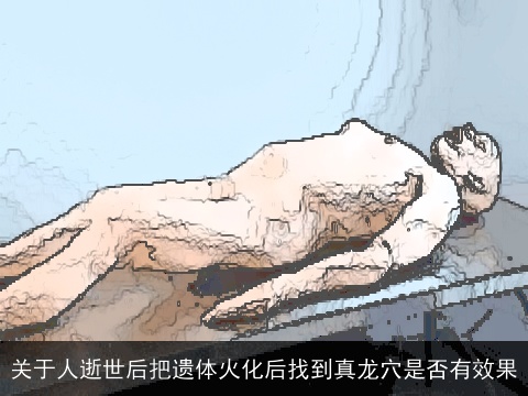 关于人逝世后把遗体火化后找到真龙穴是否有效果
