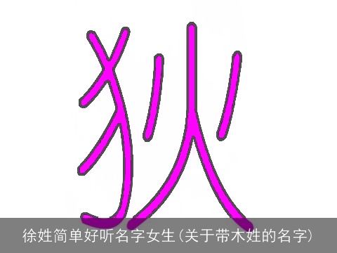 徐姓简单好听名字女生(关于带木姓的名字)