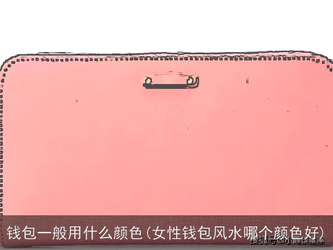 钱包一般用什么颜色(女性钱包风水哪个颜色好)