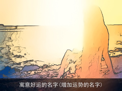 寓意好运的名字(增加运势的名字)