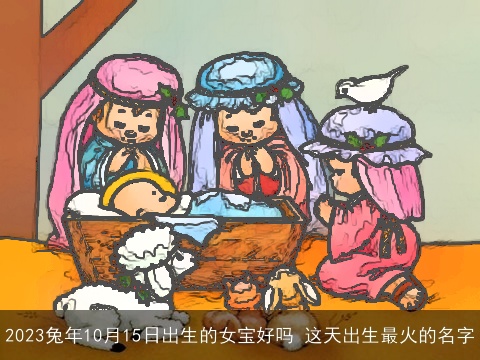 2023兔年10月15日出生的女宝好吗 这天出生最火的名字