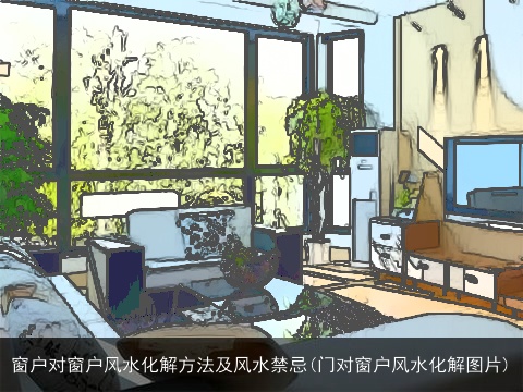 窗户对窗户风水化解方法及风水禁忌(门对窗户风水化解图片)
