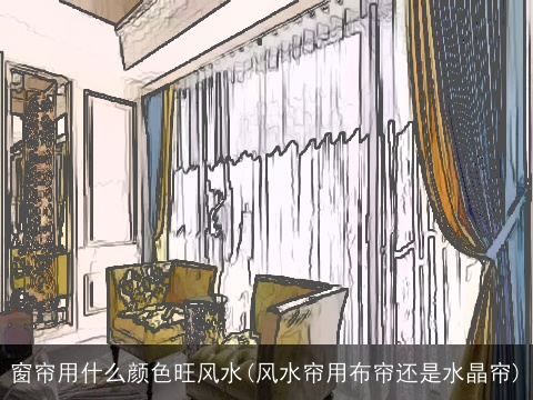 窗帘用什么颜色旺风水(风水帘用布帘还是水晶帘)