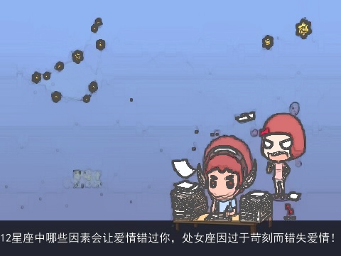12星座中哪些因素会让爱情错过你，处女座因过于苛刻而错失爱情！