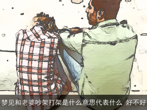 梦见和老婆吵架打架是什么意思代表什么 好不好