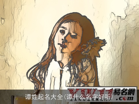 谭姓起名大全(谭什么名字好听)