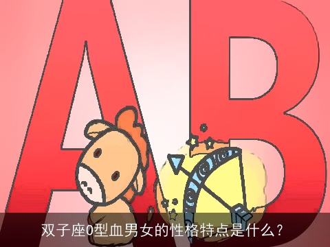 双子座O型血男女的性格特点是什么？