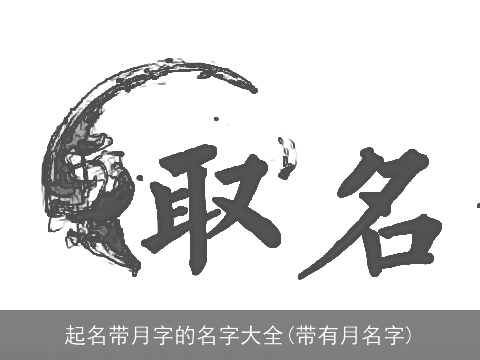 起名带月字的名字大全(带有月名字)