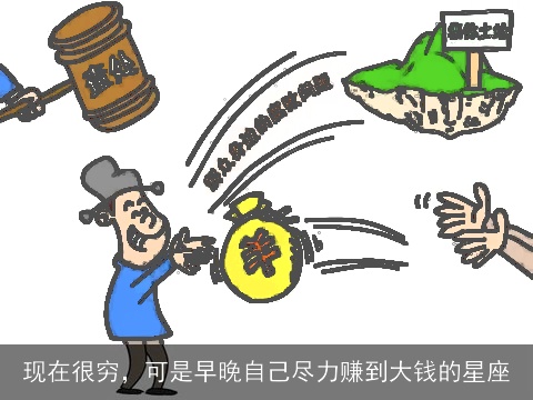 现在很穷，可是早晚自己尽力赚到大钱的星座