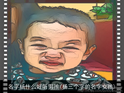 名字杨什么好听男孩(杨三个字的名字女孩)