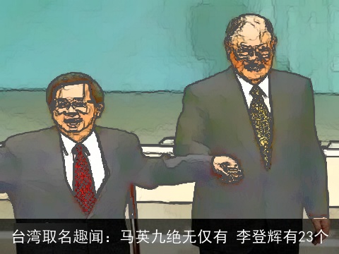 台湾取名趣闻：马英九绝无仅有 李登辉有23个