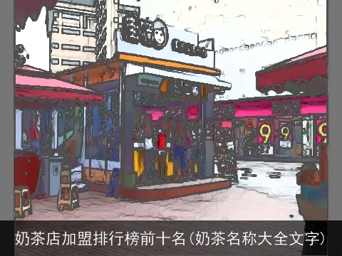 奶茶店加盟排行榜前十名(奶茶名称大全文字)
