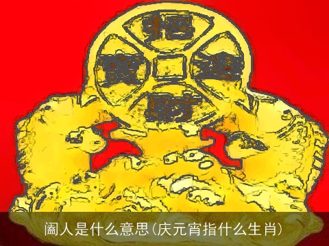 阖人是什么意思(庆元宵指什么生肖)