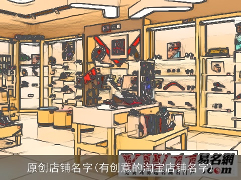 原创店铺名字(有创意的淘宝店铺名字)