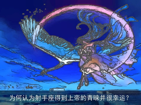 为何认为射手座得到上帝的青睐并很幸运？