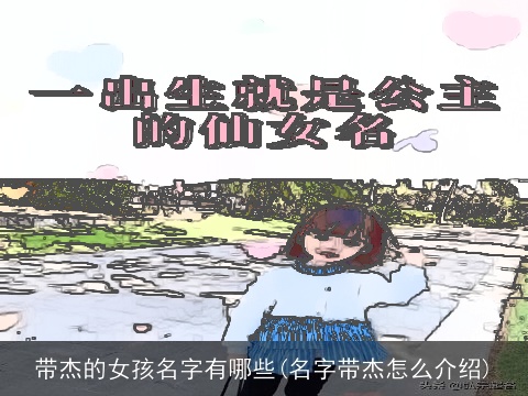 带杰的女孩名字有哪些(名字带杰怎么介绍)