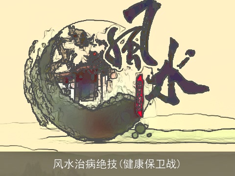 风水治病绝技(健康保卫战)