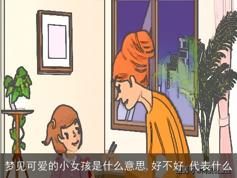 梦见可爱的小女孩是什么意思,好不好,代表什么