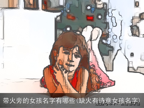 带火旁的女孩名字有哪些(缺火有诗意女孩名字)