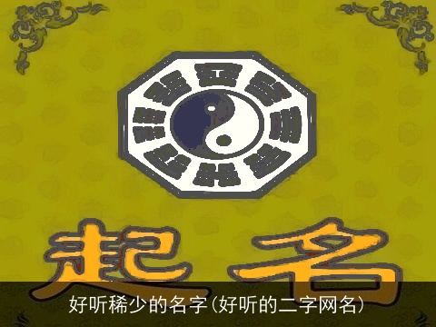好听稀少的名字(好听的二字网名)