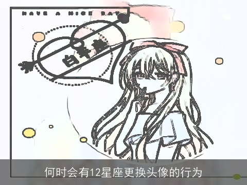 何时会有12星座更换头像的行为